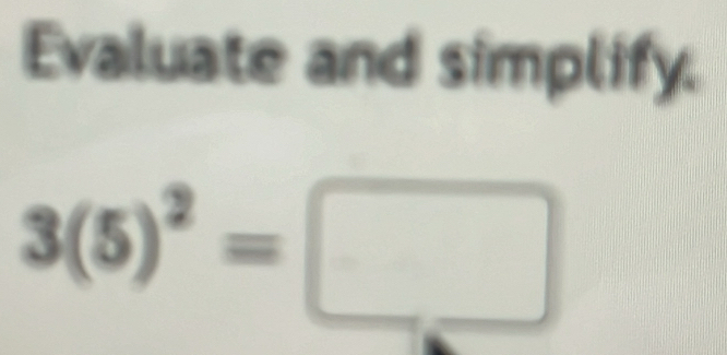 Evaluate and simplify.
3(5)^2=□