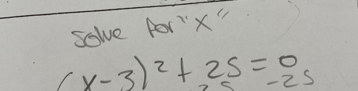 solve for ' X "
(x-3)^2+25=0
-2s