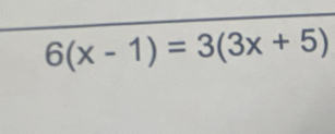 6(x-1)=3(3x+5)