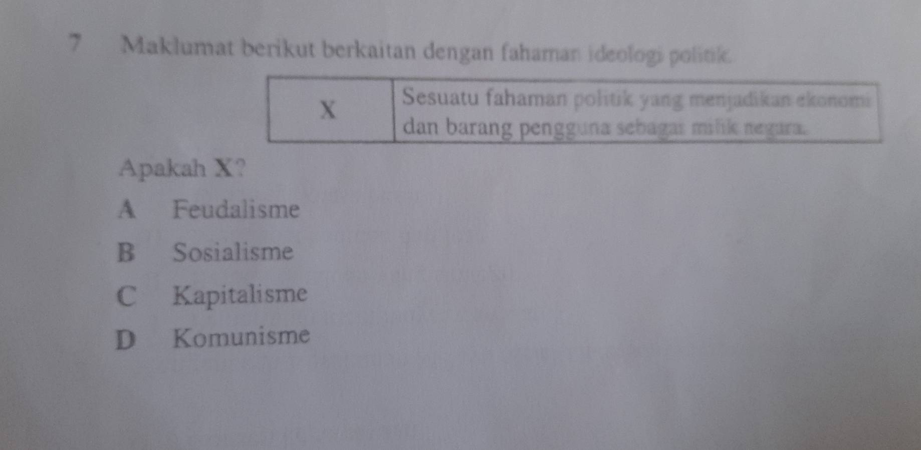 Maklumat berikut berkaitan dengan fahaman ideologi politik.
Apakah X?
A Feudalisme
B Sosialisme
C Kapitalisme
D Komunisme