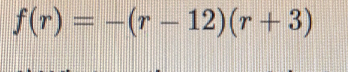 f(r)=-(r-12)(r+3)