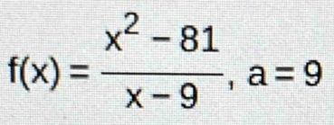 f(x)= (x^2-81)/x-9 , a=9