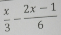  x/3 - (2x-1)/6 