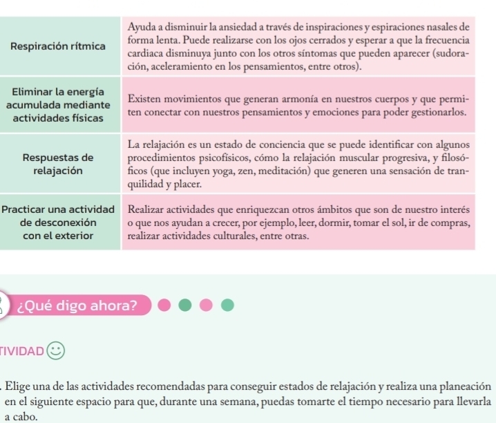 a 
a 
Pr 
¿Qué digo ahora? 
TIVIDAD 
Elige una de las actividades recomendadas para conseguir estados de relajación y realiza una planeación 
en el siguiente espacio para que, durante una semana, puedas tomarte el tiempo necesario para llevarla 
a cabo.