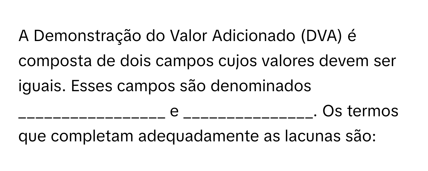 Solved: A Demonstração do Valor Adicionado (DVA) é composta de dois ...