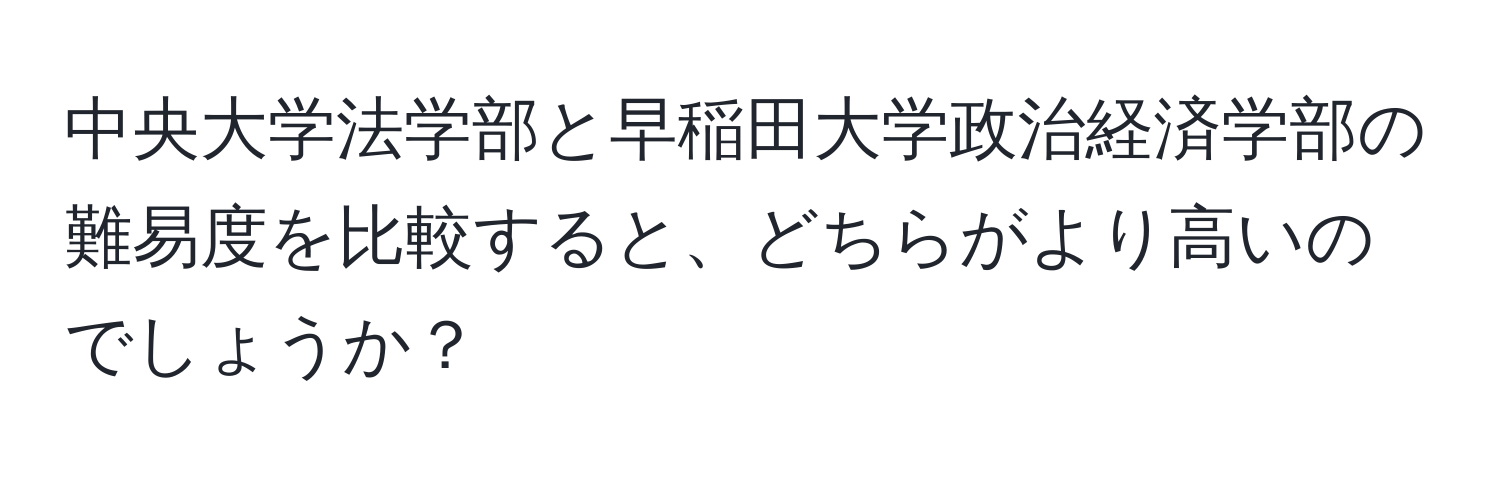 中央大学法学部と早稲田大学政治経済学部の難易度を比較すると、どちらがより高いのでしょうか？