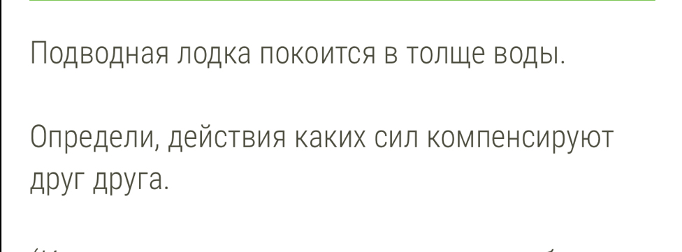 Подводная лодка поΚоится в Τолше воды. 
Олредели, действия Κаких сил комленсируют 
Apyr Apyra.