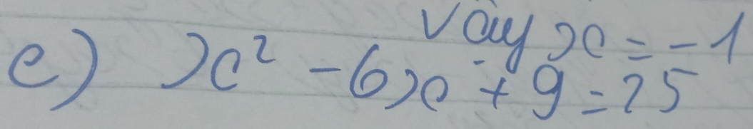 x=-1
e) x^2-6x+9=25