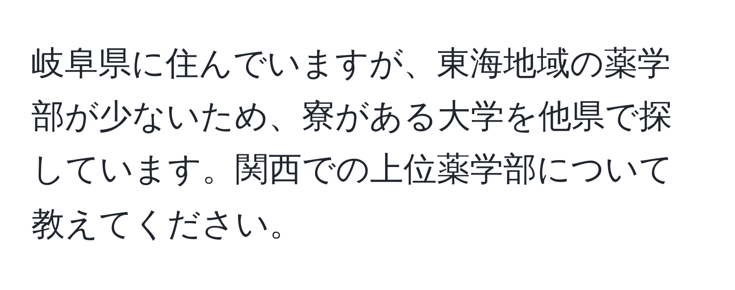 岐阜県に住んでいますが、東海地域の薬学部が少ないため、寮がある大学を他県で探しています。関西での上位薬学部について教えてください。