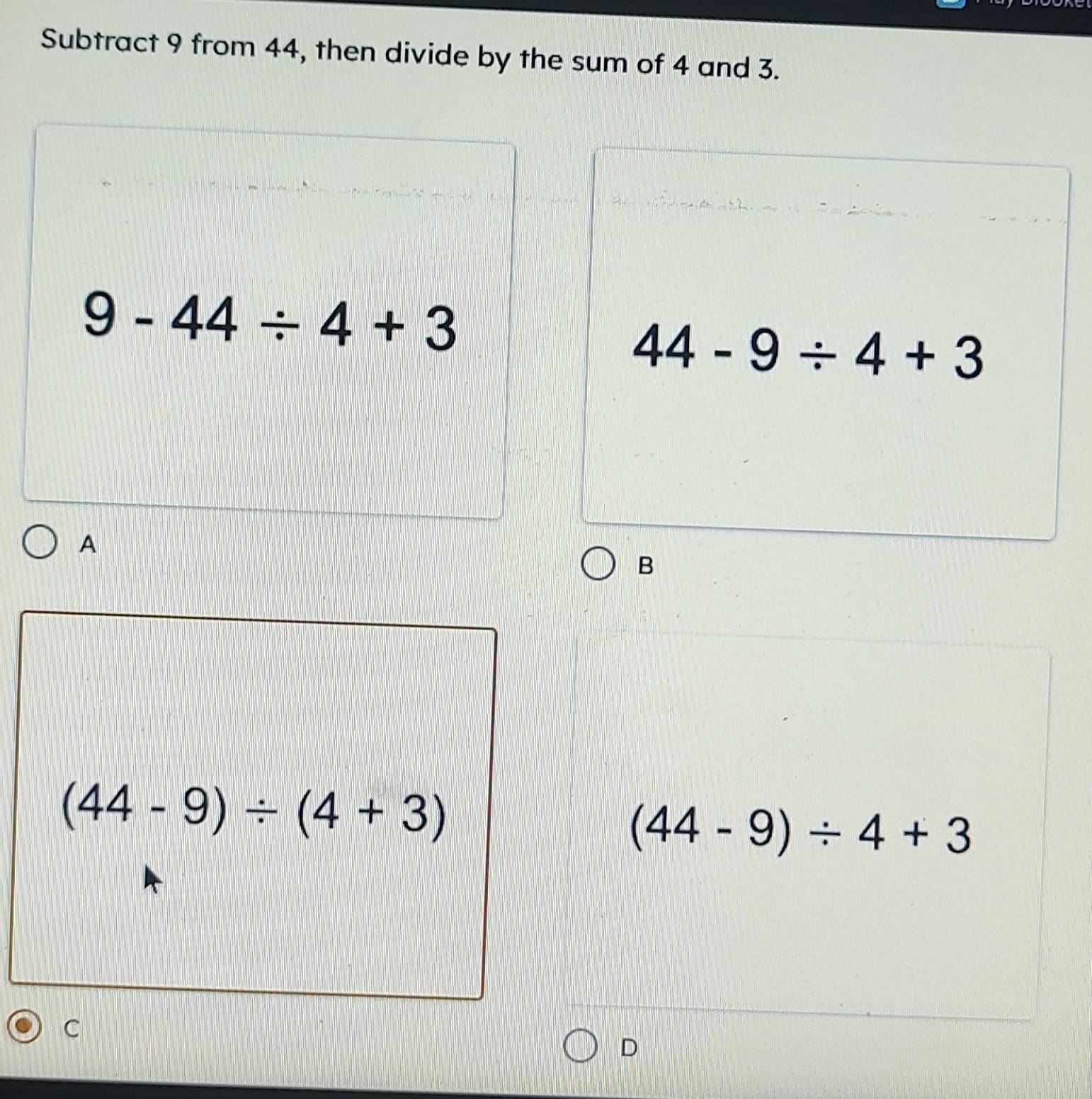 Solved: Subtract 9 from 44, then divide by the sum of 4 and 3. 9-44/ 4 ...