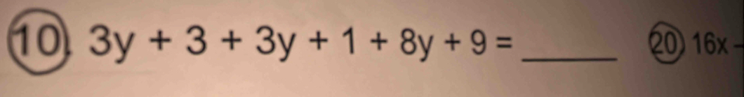 10 3y+3+3y+1+8y+9= _  16x-