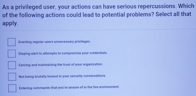 Solved: As a privileged user, your actions can have serious ...