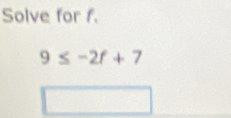 Solve for f.
9≤ -2f+7