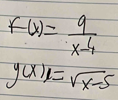 f(x)= 9/x-4 
y(x)=sqrt(x-5)