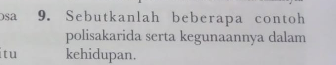 sa 9. Sebutkanlah beberapa contoh 
polisakarida serta kegunaannya dalam 
itu kehidupan.