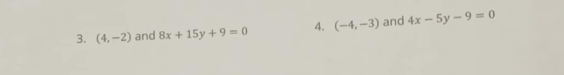 (4,-2) and 8x+15y+9=0 4. (-4,-3) and 4x-5y-9=0