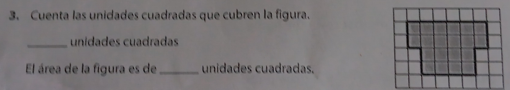 Cuenta las unidades cuadradas que cubren la figura. 
_unidades cuadradas 
El área de la figura es de _unidades cuadradas.