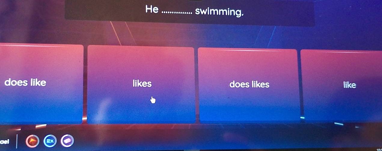 He_
swimming.
does like likes does likes like