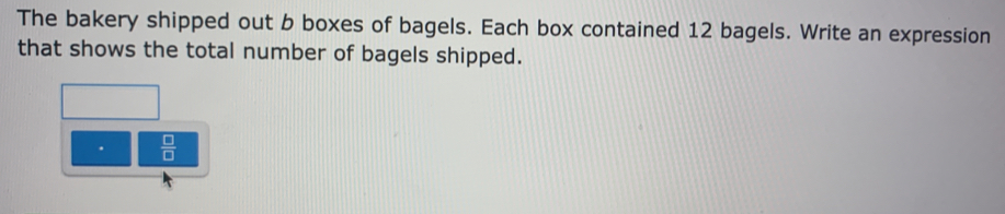 Solved: The bakery shipped out b boxes of bagels. Each box contained 12 ...