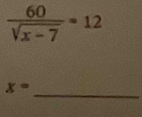  60/sqrt(x-7) =12
_
x=