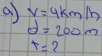 a v=4km/h
d=200m
t=2