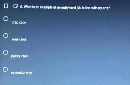 What is an example of an entry level job in the culinary arts?
prep cook
sous chef
pastry chef
executive chef