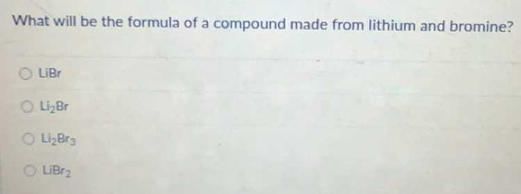 Solved: What will be the formula of a compound made from lithium and ...