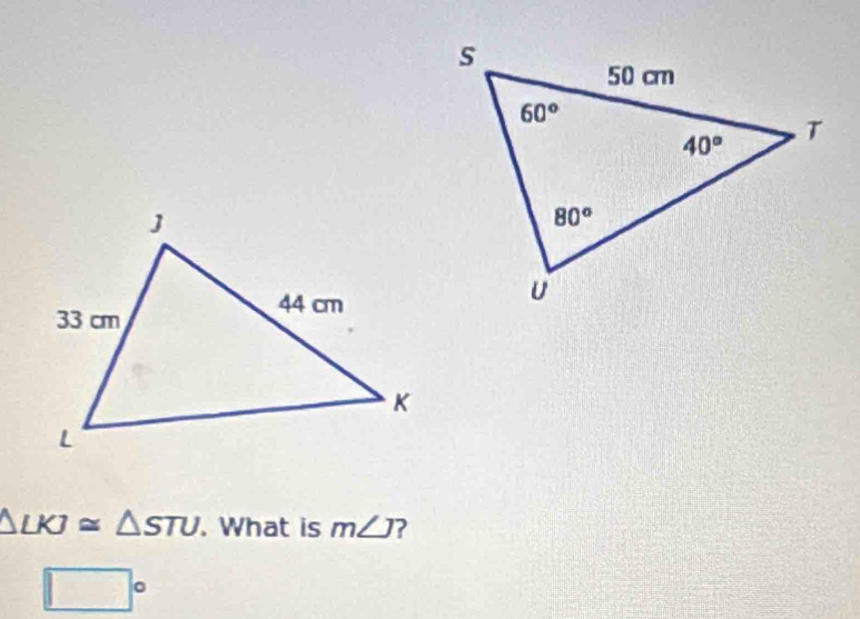 △ LKJ≌ △ STU. What is m∠ J ?
□°