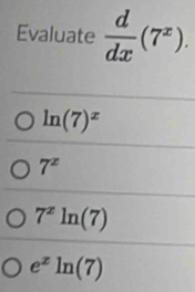 Evaluate  d/dx (7^x).
ln (7)^x
7^x
7^xln (7)
e^xln (7)