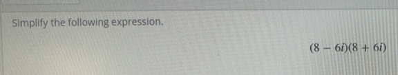 Simplify the following expression.
(8-6i)(8+6i)