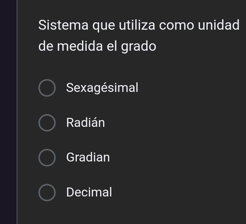 Sistema que utiliza como unidad
de medida el grado
Sexagésimal
Radián
Gradian
Decimal