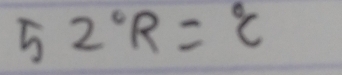 52°R=^circ C