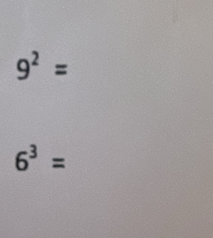 9^2=
6^3=