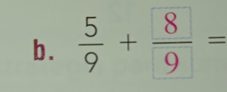  5/9 + 8/9 =