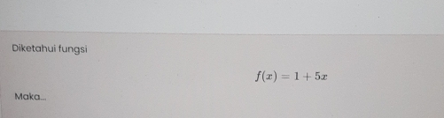 Diketahui fungsi
f(x)=1+5x
Maka...