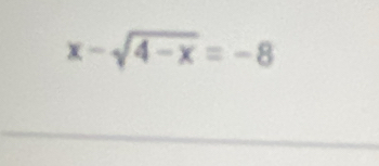 x-sqrt(4-x)=-8