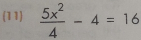 (11)  5x^2/4 -4=16