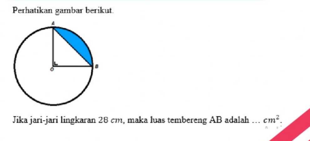 Perhatikan gambar berikut. 
Jika jari-jari lingkaran 28 cm, maka luas tembereng AB adalah cm^2