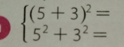 beginarrayl (5+3)^2= 5^2+3^2=endarray.