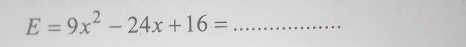 E=9x^2-24x+16=