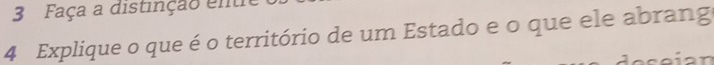 Faça a distinção enth 
4 Explique o que é o território de um Estado e o que ele abrang