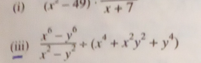 (x^2-49)· frac x+7
(iii)  (x^6-y^6)/x^2-y^2 +(x^4+x^2y^2+y^4)