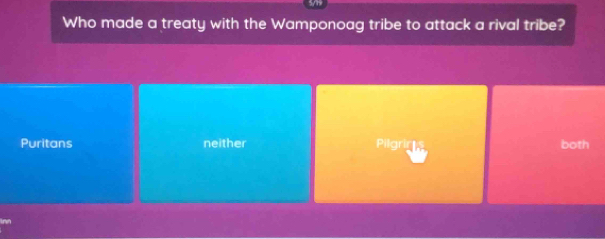 Who made a treaty with the Wamponoag tribe to attack a rival tribe?
Puritans neither 2.2 both