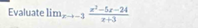 Evaluate lim_xto -3 (x^2-5x-24)/x+3 