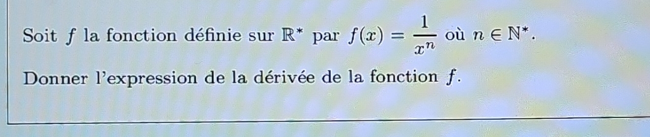 Soit f la fonction définie sur R^* par f(x)= 1/x^n  où n∈ N^*. 
Donner l'expression de la dérivée de la fonction f.