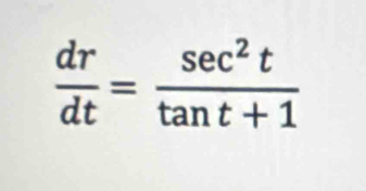  dr/dt = sec^2t/tan t+1 