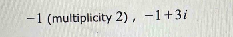 -1 (multiplicity 2) , -1+3i