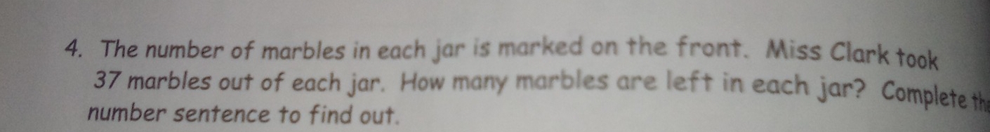 The number of marbles in each jar is marked on the front. Miss Clark took
37 marbles out of each jar. How many marbles are left in each jar? Completeth 
number sentence to find out.