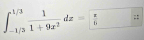 ∈t _(-1/3)^(1/3) 1/1+9x^2 dx= π /6 