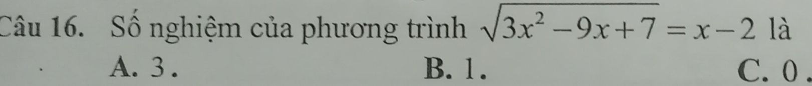 Số nghiệm của phương trình sqrt(3x^2-9x+7)=x-2 là
A. 3. B. 1. C. 0.